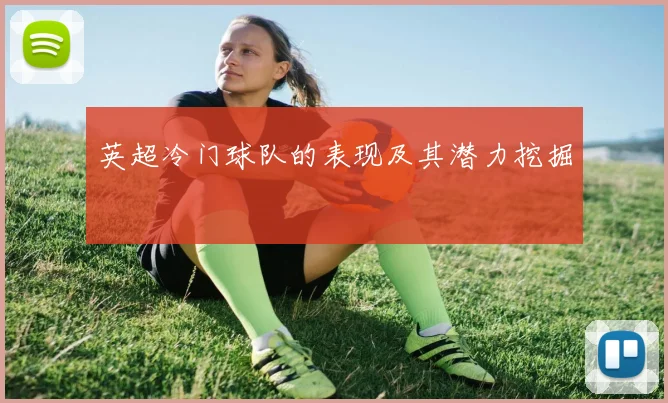 英超冷门球队的表现及其潜力挖掘